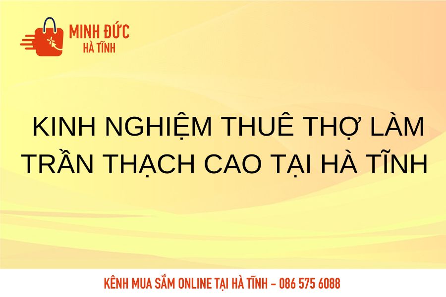 Kinh nghiem thue tho lam tran thach cao tai Ha Tinh