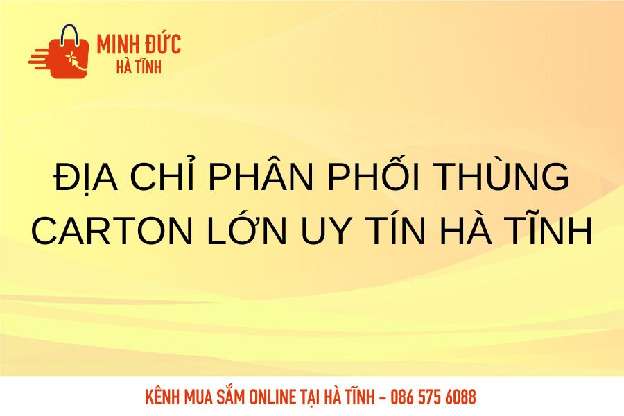 Dia chi phan phoi thung carton lon uy tin Ha Tinh
