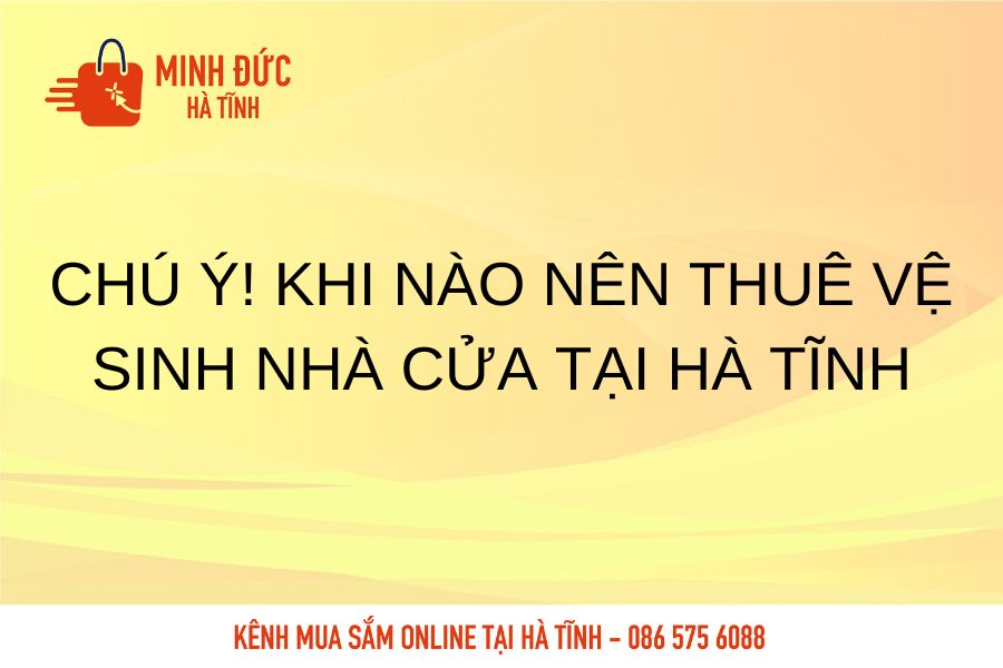 Chu y khi nao nen thue ve sinh nha cua tai Ha Tinh
