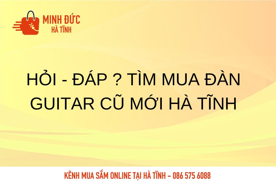 Hoi dap tim mua dan Guitar cu moi Ha Tinh