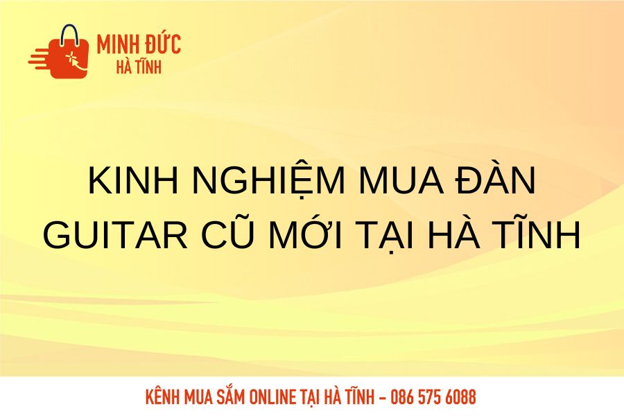 Kinh nghiem mua dan Guitar cu moi Ha Tinh