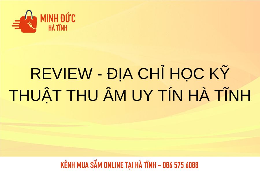 Review dia chi hoc ky thuat thu am uy tin Ha Tinh