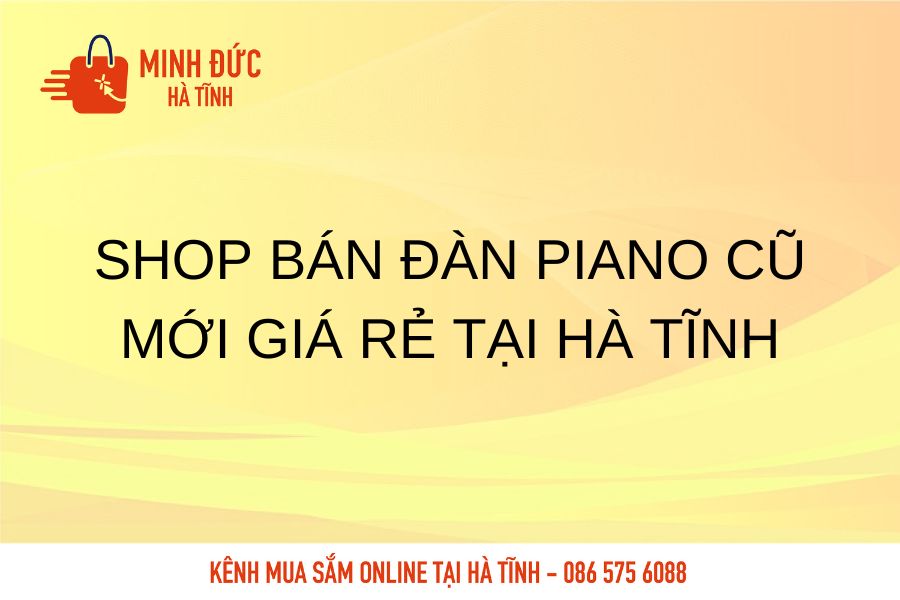 Shop ban dan Piano cu moi gia re tai Ha Tinh