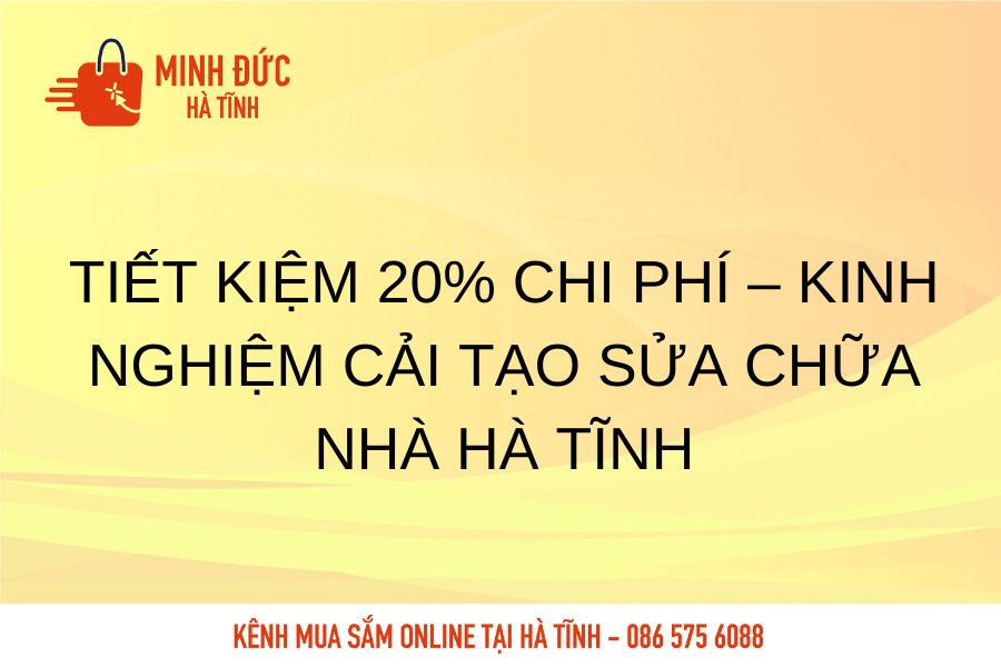 Tiet kiem 20% chi phi kinh nghiem cai tao sua chua nha Ha Tinh