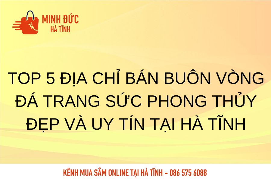 Top dia chi ban buon vong da trang suc phong thuy dep va uy tin tai Ha Tinh