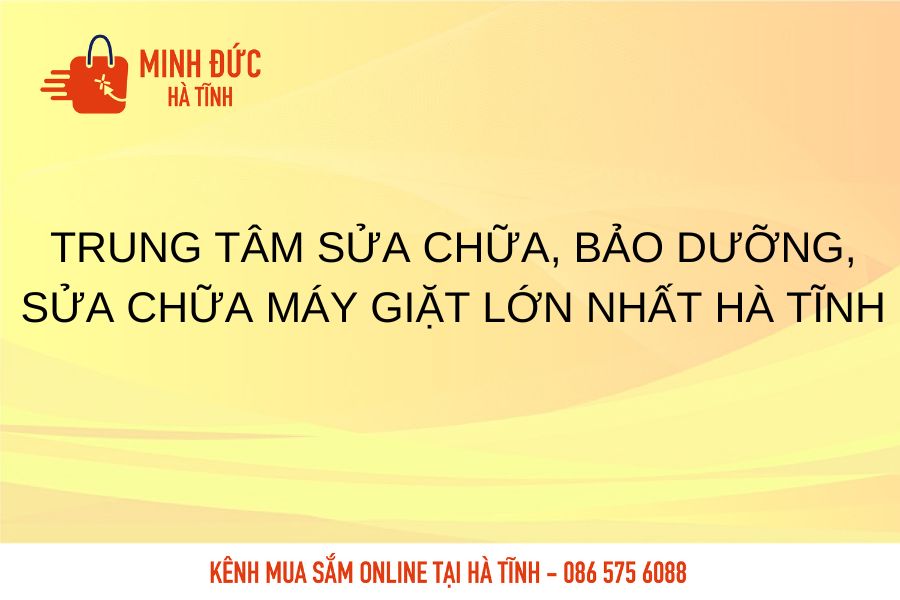 Trung tam sua chua, bao duong, sua chamay giat lon nhat Ha Tinh