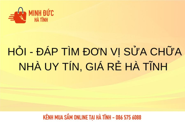 Hỏi - Đáp Tìm đơn vị sửa chữa nhà uy tín, giá rẻ Hà Tĩnh