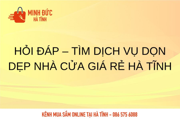 Hỏi Đáp – Tìm dịch vụ dọn dẹp nhà cửa giá rẻ Hà Tĩnh