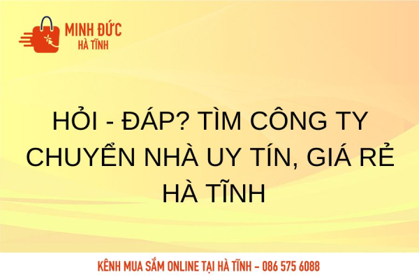 Hỏi - Đáp? Tìm công ty chuyển nhà uy tín, giá rẻ Hà Tĩnh