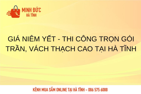Giá niêm yết - Thi công trọn gói trần, vách thạch cao tại Hà Tĩnh