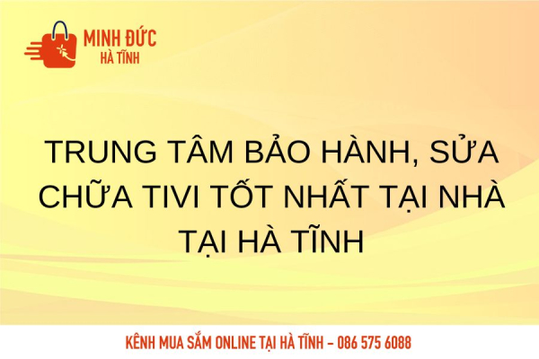 Trung tâm bảo hành, sửa chữa Tivi tốt nhất tại nhà tại Hà Tĩnh