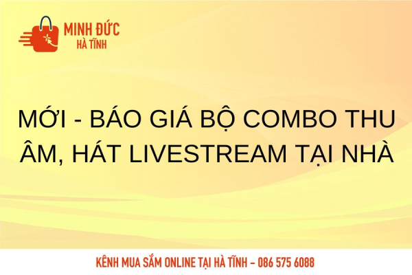 MỚI - Báo giá bộ combo thu âm, hát livestream tại nhà