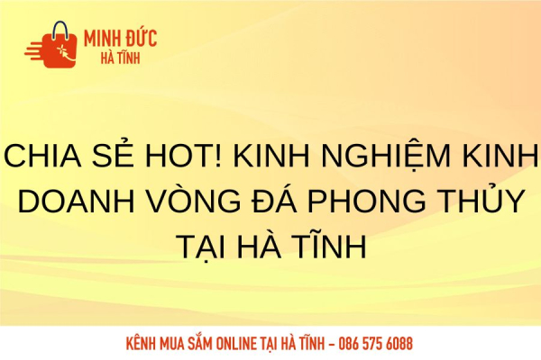 Chia sẻ HOT! Kinh nghiệm kinh doanh vòng đá phong thủy tại Hà Tĩnh