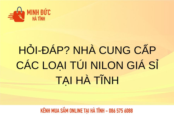 Hỏi-Đáp? Nhà cung cấp các loại túi nilon giá sỉ tại Hà Tĩnh