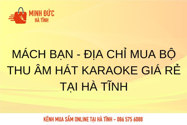 Mách bạn - địa chỉ mua bộ thu âm hát karaoke giá rẻ tại Hà Tĩnh