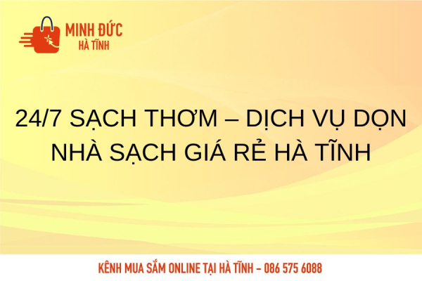 24/7 Sạch Thơm – Dịch vụ dọn nhà sạch giá rẻ Hà Tĩnh
