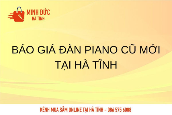 Báo giá đàn Piano cũ mới tại Hà Tĩnh