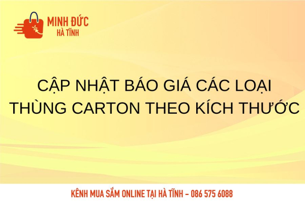  CẬP NHẬT BÁO GIÁ CÁC LOẠI THÙNG CARTON THEO KÍCH THƯỚC