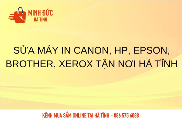 Sửa máy in Canon, HP, Epson, Brother, Xerox tận nơi Hà Tĩnh