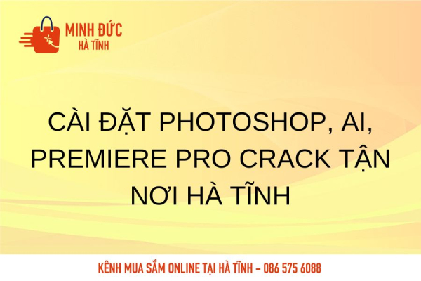 Cài đặt Photoshop, AI, Premiere Pro Crack tận nơi Hà Tĩnh