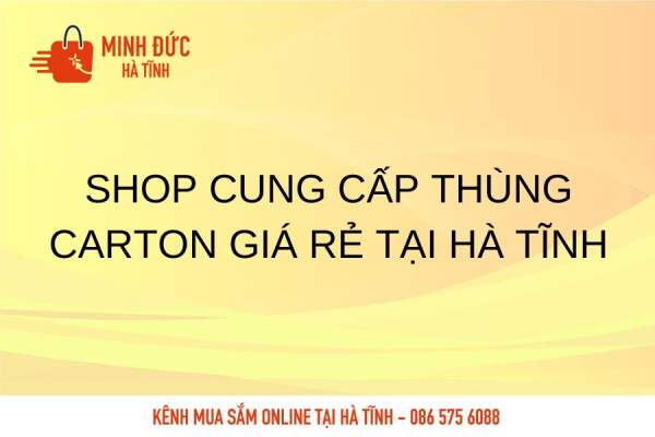 Shop cung cấp thùng Carton giá rẻ tại Hà Tĩnh
