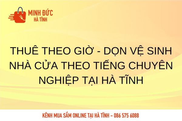 Thuê theo giờ - Dọn vệ sinh nhà cửa theo tiếng chuyên nghiệp tại Hà Tĩnh