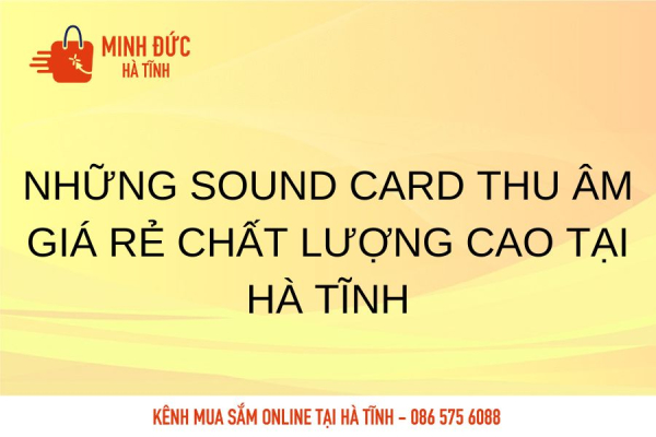 Những sound card thu âm giá rẻ chất lượng cao tại Hà Tĩnh