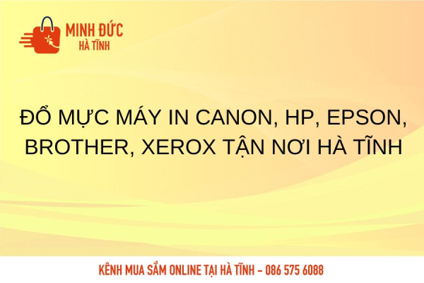 Đổ mực máy in Canon, HP, Epson, Brother, Xerox tận nơi Hà Tĩnh
